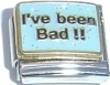 I've been Bad!!