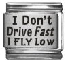 I Don't Drive Fast, I Fly Low