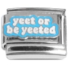 CT4924 Yeet or be Yeeted Italian Charm