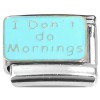 CT8443 I Don't do Mornings Italian Charm