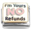 CT8749 I'm Yours No Refunds Italian Charm.