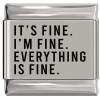SL012 Im Fine Everything Is Fine Laser Engraved Italian Charm 