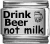 Drink Beer not milk