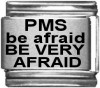 PMS be afraid BE VERY AFRAID