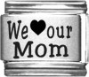 WH001 We Love Our Mom Laser Italian Charm